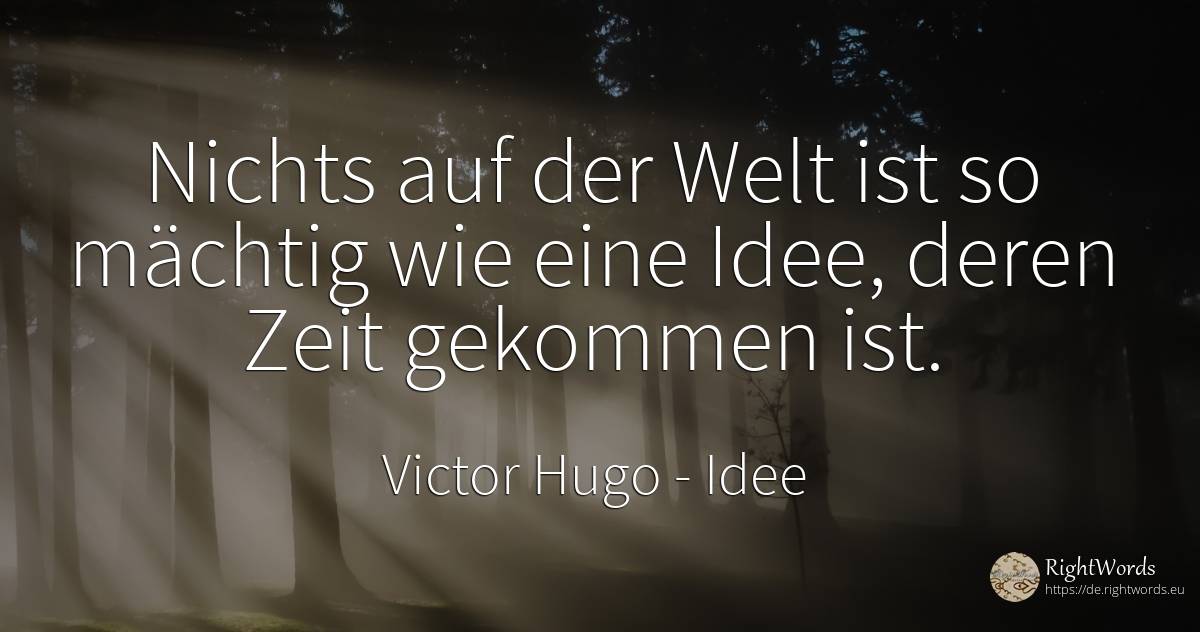 Nichts auf der Welt ist so mächtig wie eine Idee, deren... - Victor Hugo, zitat über idee, nichts, zeit, welt, clowns, der neid, der wohlstand