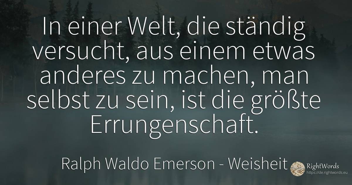 In einer Welt, die ständig versucht, aus einem etwas... - Ralph Waldo Emerson, zitat über weisheit, selbst, welt, die heimat, die schwäche, sein