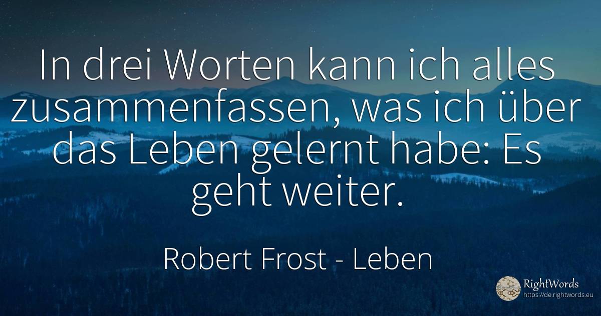 In drei Worten kann ich alles zusammenfassen, was ich... - Robert Frost, zitat über leben, denken, fasten