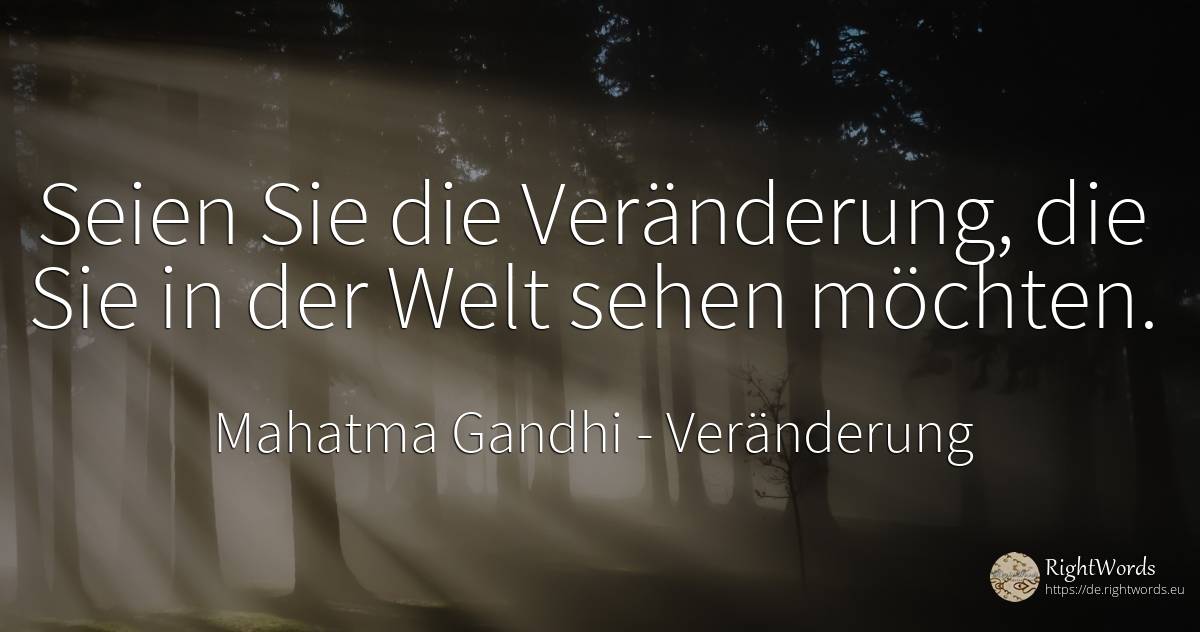 Seien Sie die Veränderung, die Sie in der Welt sehen... - Mahatma Gandhi, zitat über veränderung, drücken sie, welt, die heimat, die schwäche, clowns, der neid, der wohlstand