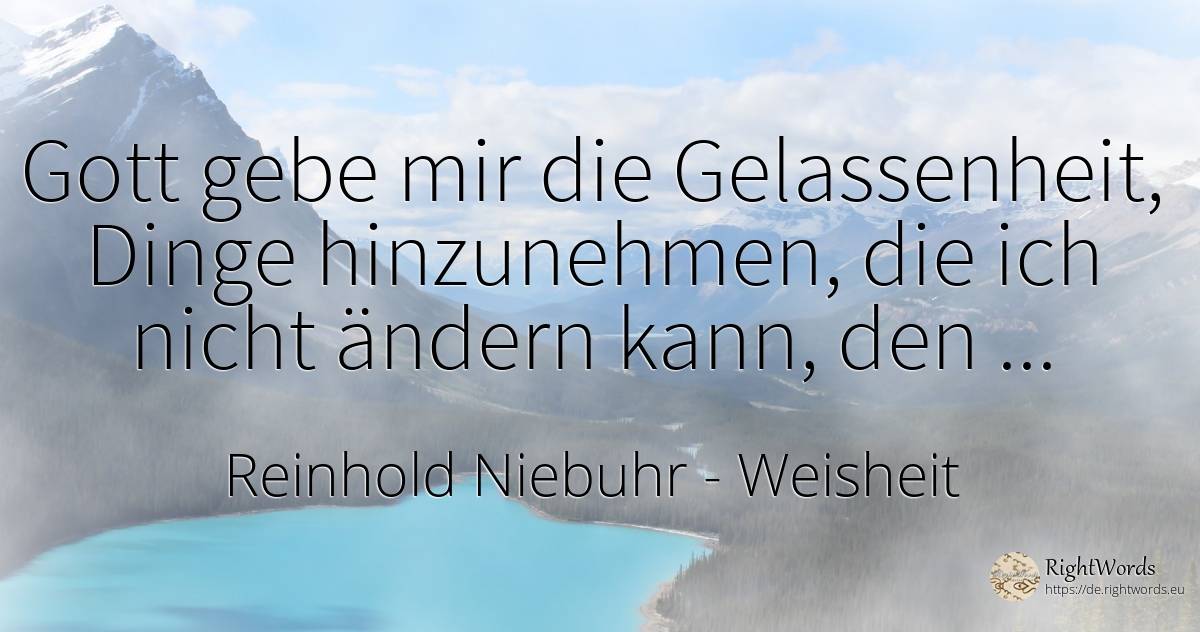 Gott gebe mir die Gelassenheit, Dinge hinzunehmen, die... - Reinhold Niebuhr, zitat über weisheit, gott, dinge, die heimat, die schwäche