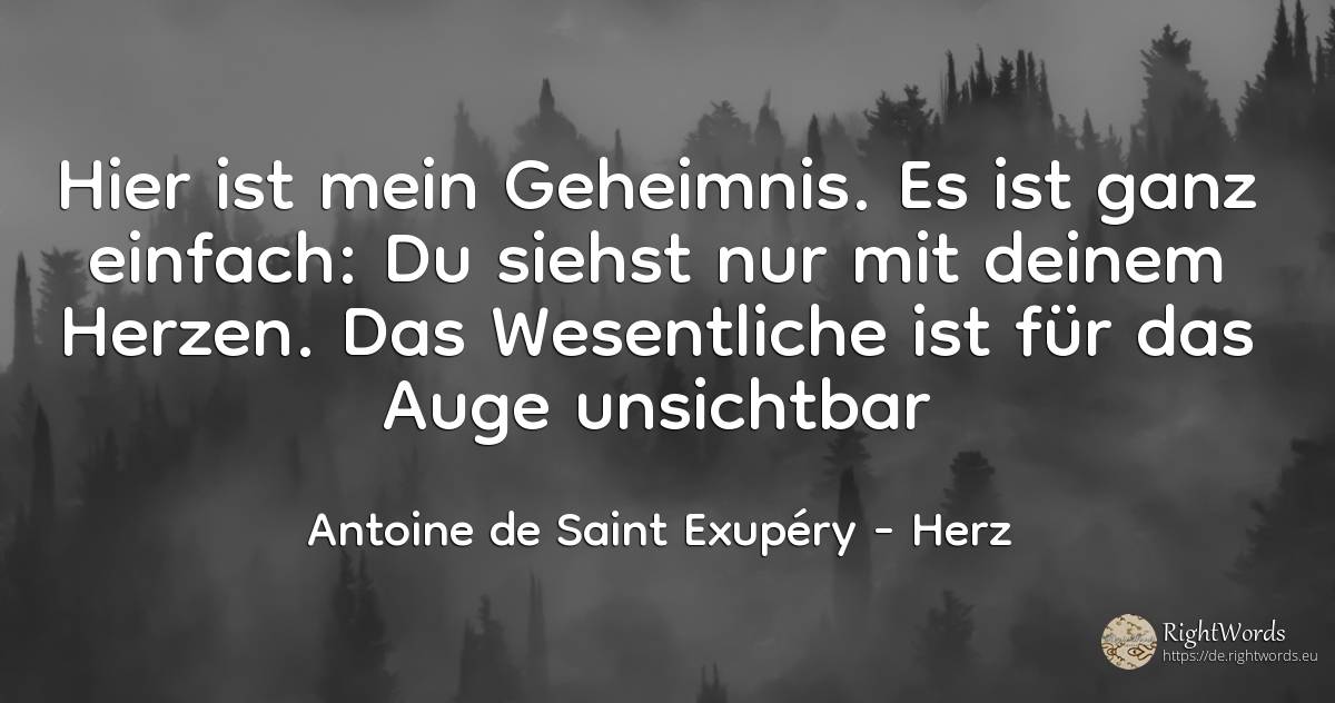 Hier ist mein Geheimnis. Es ist ganz einfach: Du siehst... - Antoine de Saint Exupéry (Exuperry), zitat über herz