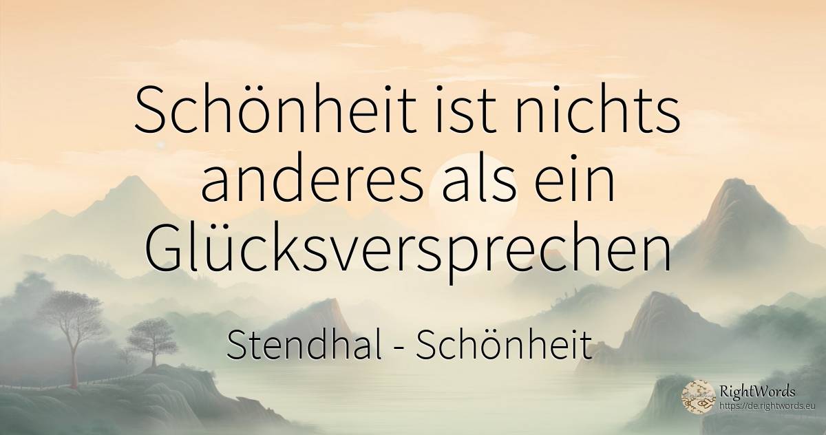 Schönheit ist nichts anderes als ein Glücksversprechen - Stendhal, zitat über schönheit