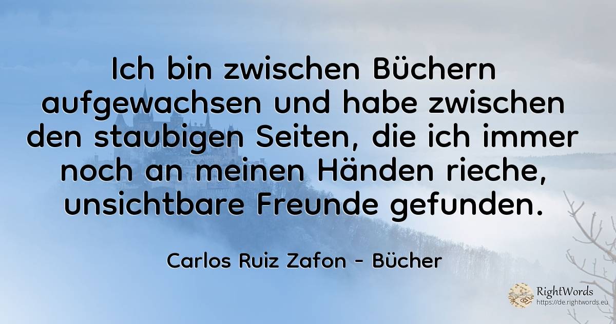 Ich bin zwischen Büchern aufgewachsen und habe zwischen... - Carlos Ruiz Zafon, zitat über bücher