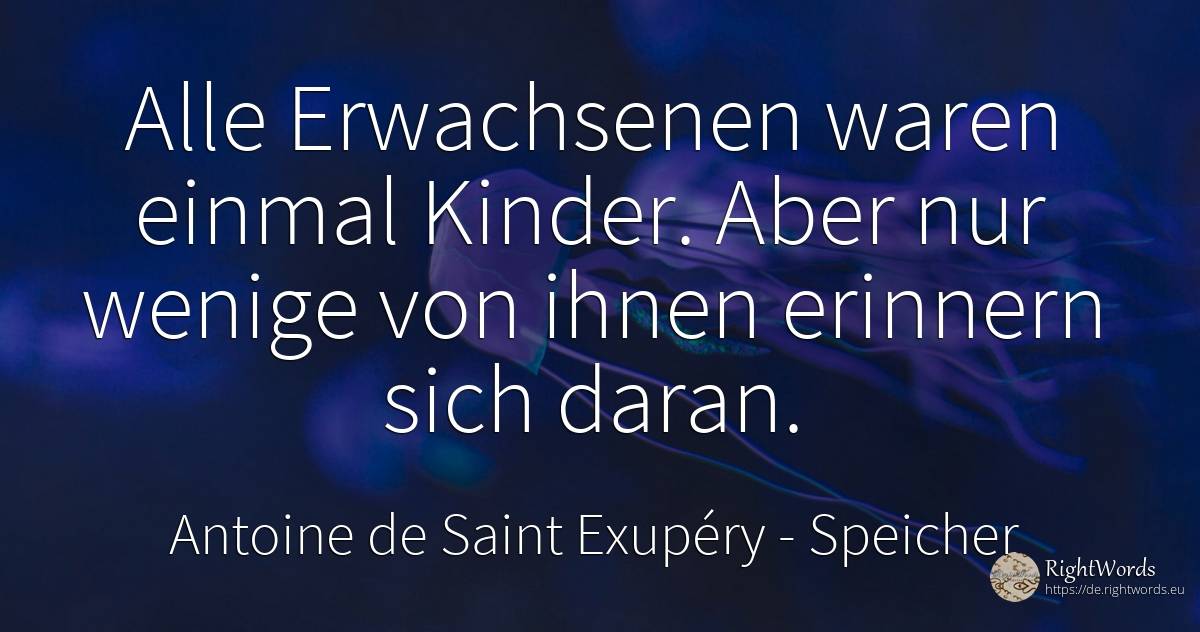 Alle Erwachsenen waren einmal Kinder. Aber nur wenige von... - Antoine de Saint Exupéry (Exuperry), zitat über speicher