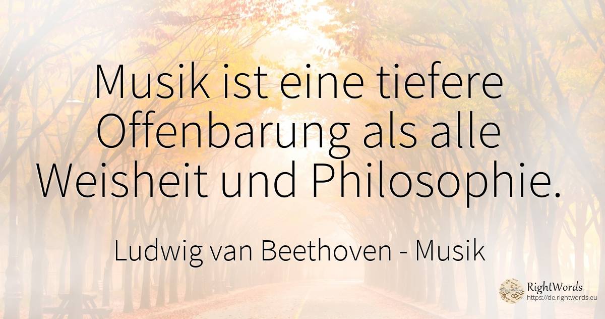 Musik ist eine tiefere Offenbarung als alle Weisheit und... - Ludwig van Beethoven, zitat über musik