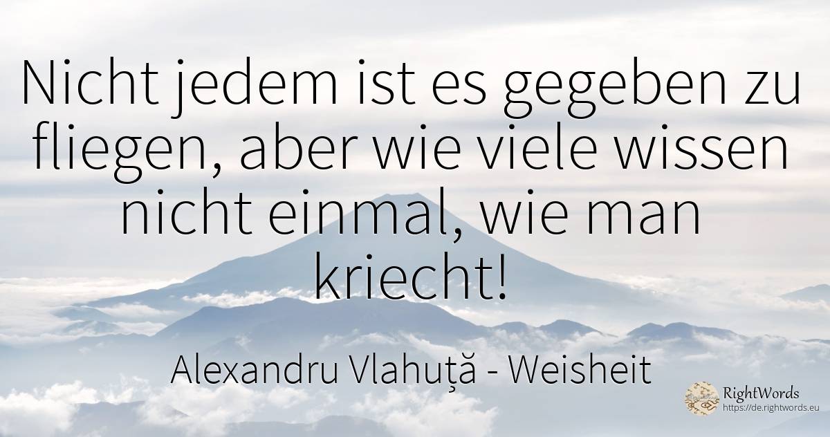 Nicht jedem ist es gegeben zu fliegen, aber wie viele... - Alexandru Vlahuță, zitat über weisheit