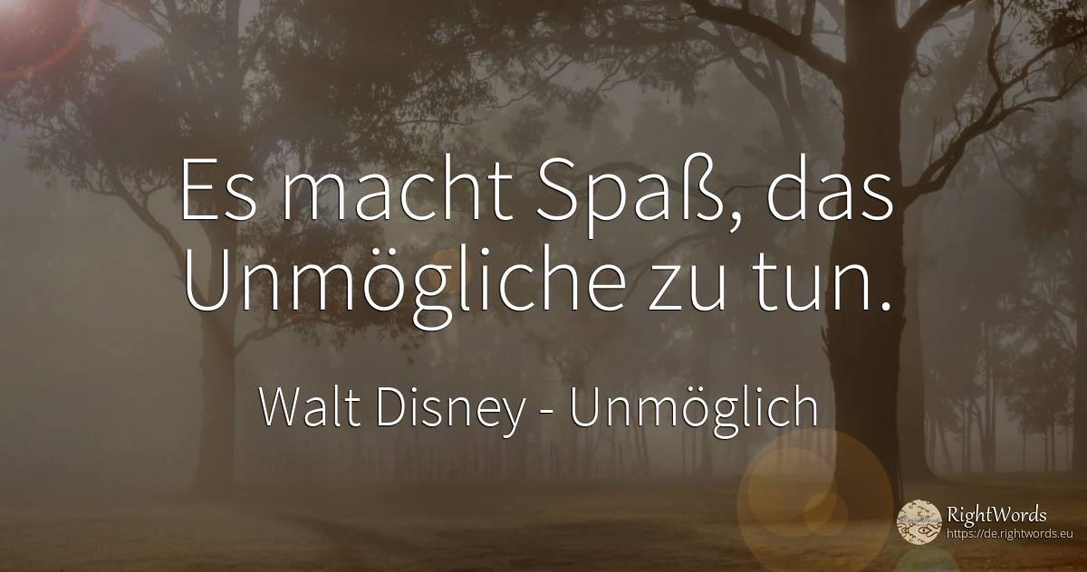 Es macht Spaß, das Unmögliche zu tun. - Walt Disney, zitat über unmöglich