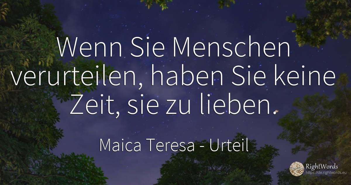 Wenn Sie Menschen verurteilen, haben Sie keine Zeit, sie... - Mutter Teresa (Tereza), zitat über urteil