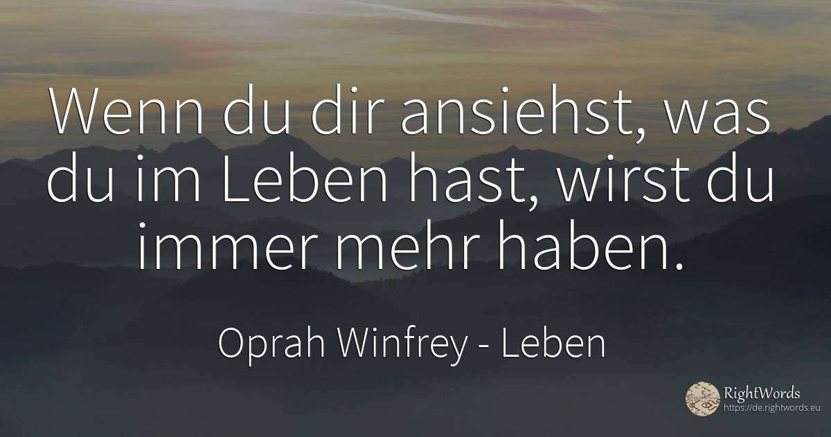 Wenn du dir ansiehst, was du im Leben hast, wirst du... - Oprah Winfrey, zitat über leben