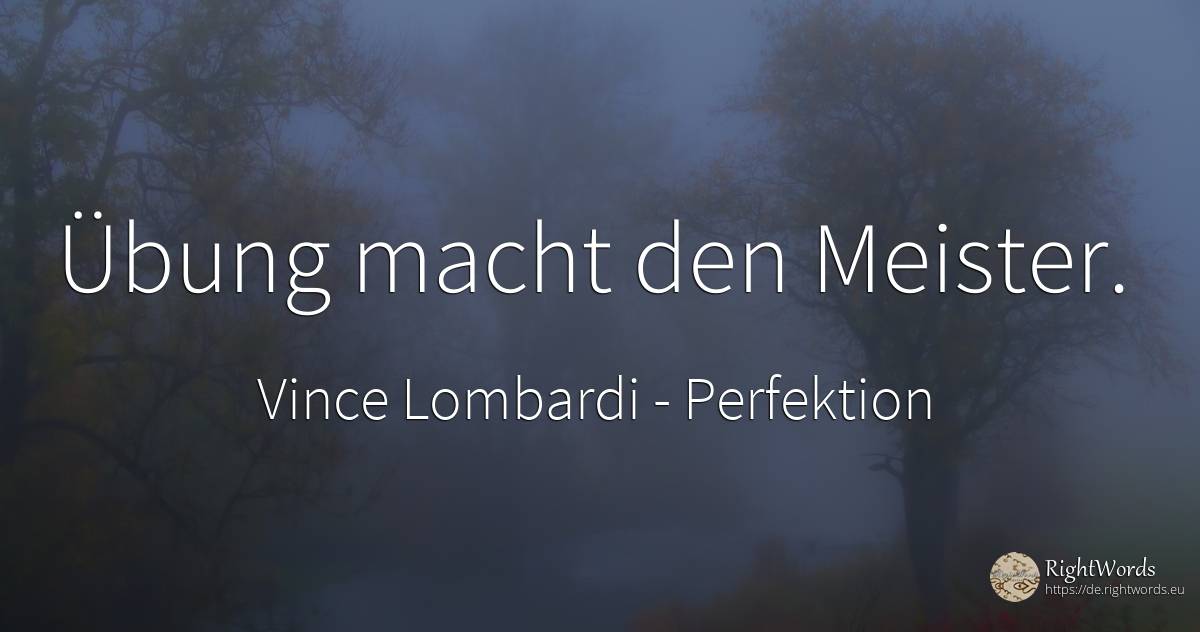 Übung macht den Meister. - Vince Lombardi, zitat über perfektion