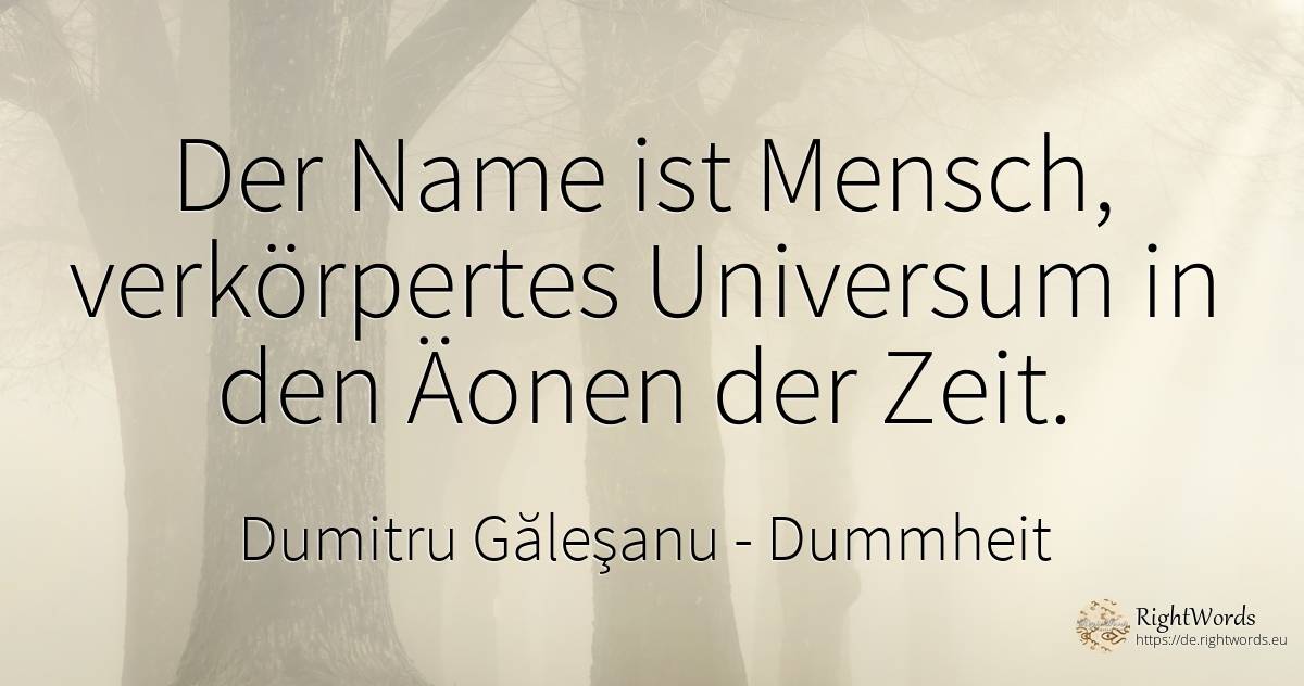 Der Name ist der Mensch, verkörpertes Universum in den... - Dumitru Găleşanu, zitat über univers