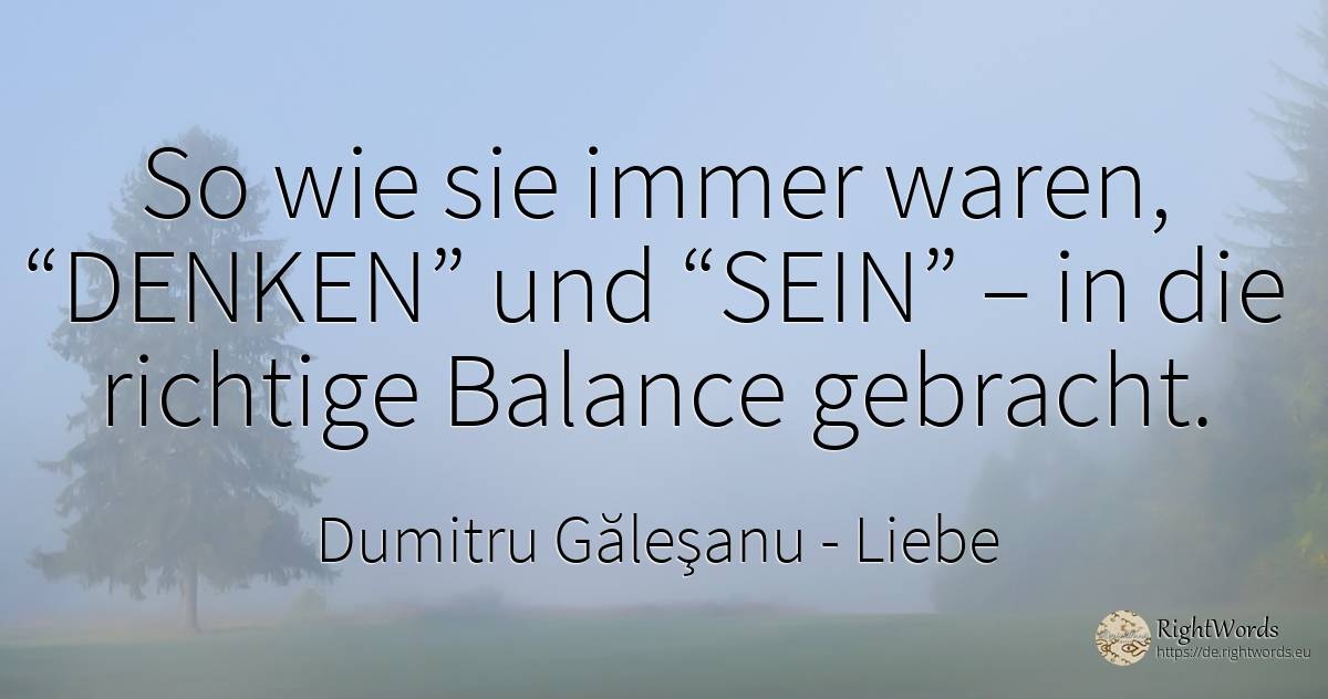 So wie „DENKEN“ und „SEIN“ immer waren und sein werden –... - Dumitru Găleşanu, zitat über liebe