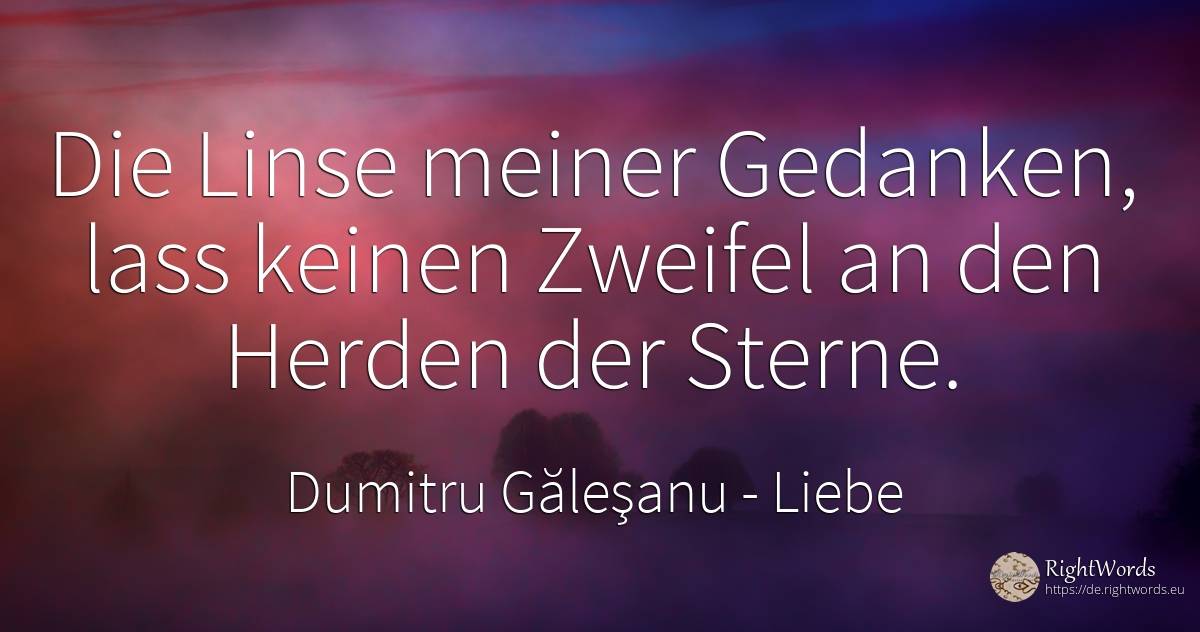 Die Linse meiner Gedanken lässt keinen Zweifel an den... - Dumitru Găleşanu, zitat über liebe