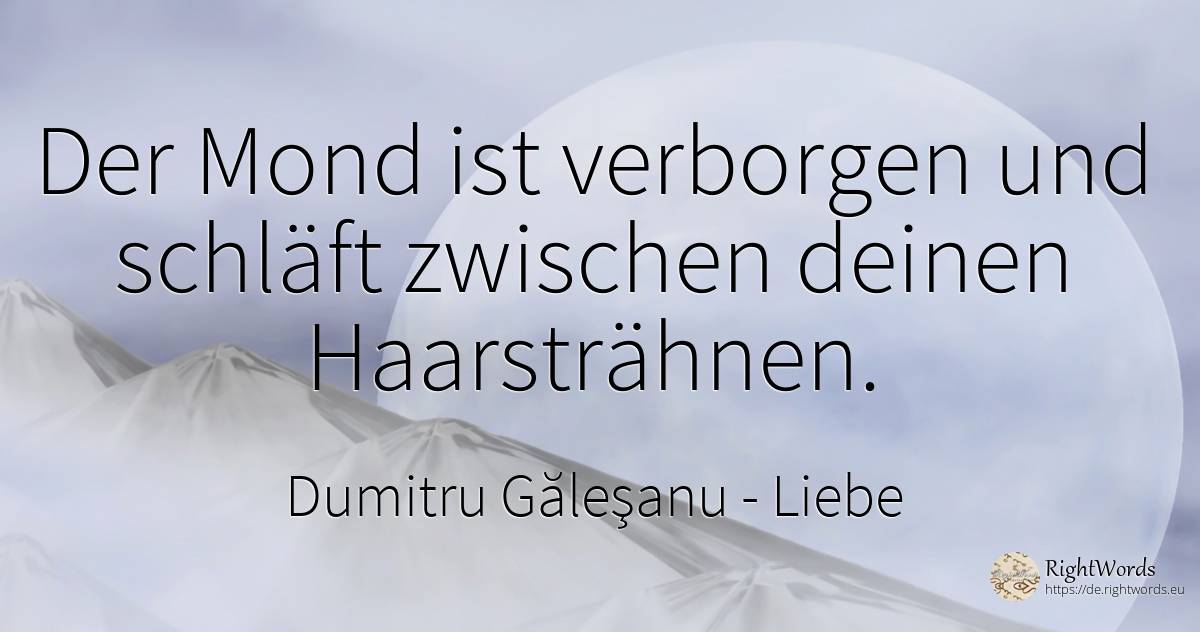 Der Mond ist verborgen und schläft zwischen deinen... - Dumitru Găleşanu, zitat über liebe