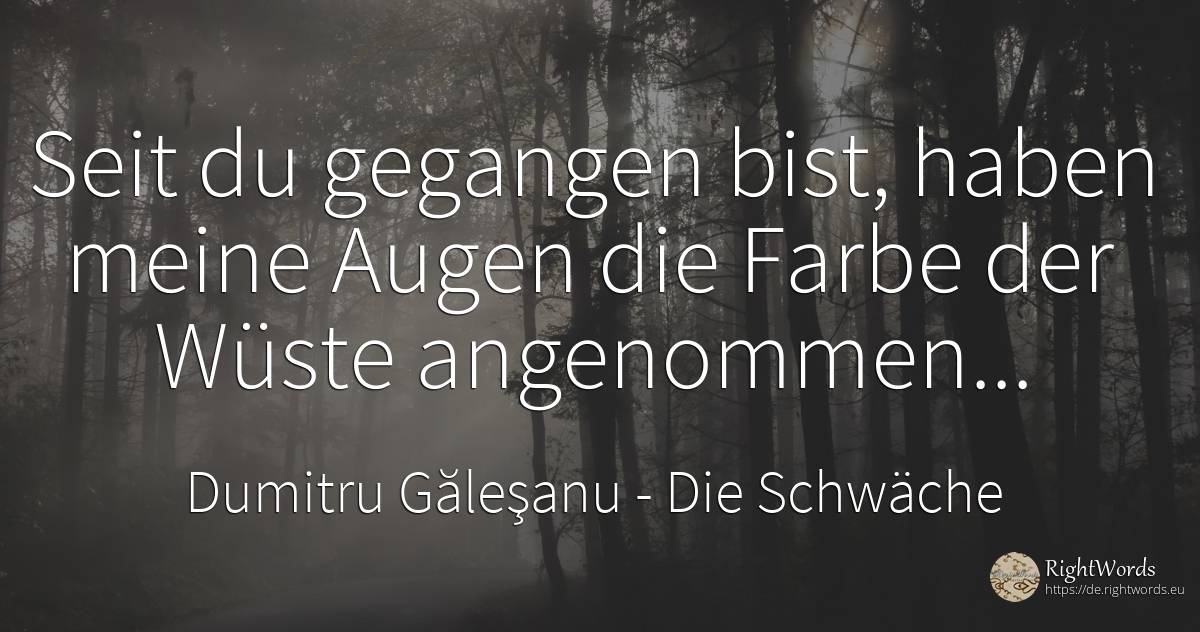 Seit du gegangen bist, haben meine Augen die Farbe der... - Dumitru Găleşanu, zitat über die schwäche