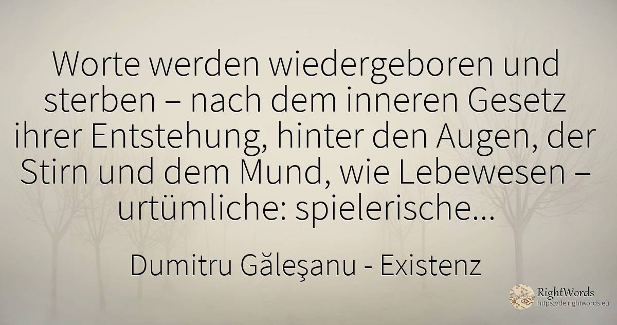 Die Worte (re)geboren und sterben – durch das interne... - Dumitru Găleşanu, zitat über existenz