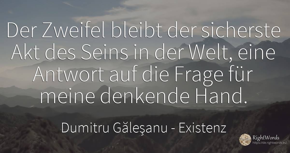 Der Zweifel bleibt der sicherste Akt des Seins in der... - Dumitru Găleşanu, zitat über existenz