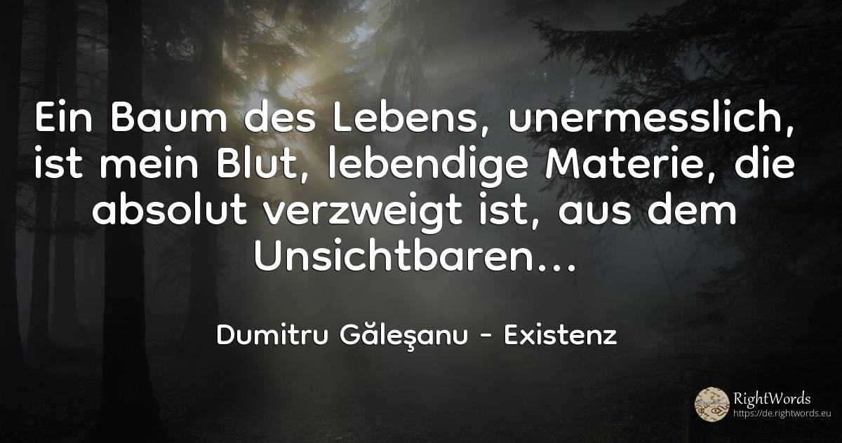 Ein Baum des Lebens, unermesslich, ist mein Blut, ... - Dumitru Găleşanu, zitat über existenz