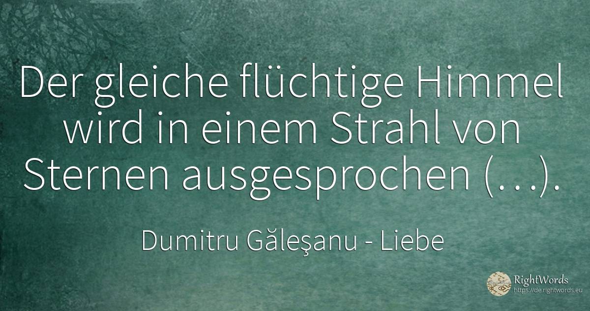 Der gleiche flüchtige Himmel wird in einem Strahl von... - Dumitru Găleşanu, zitat über liebe