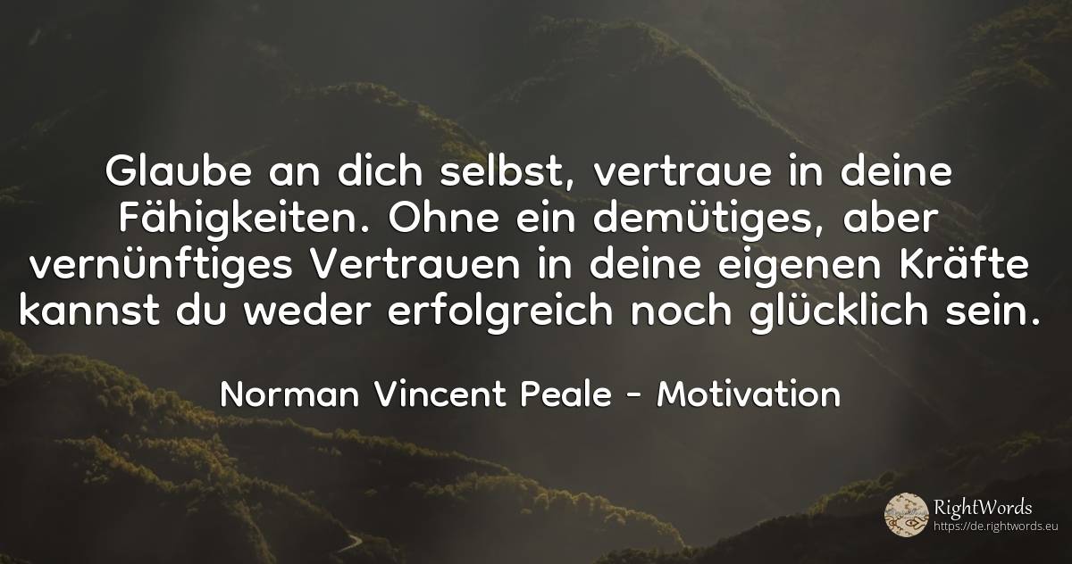 Glaube an dich selbst, vertraue in deine Fähigkeiten.... - Norman Vincent Peale, zitat über motivation