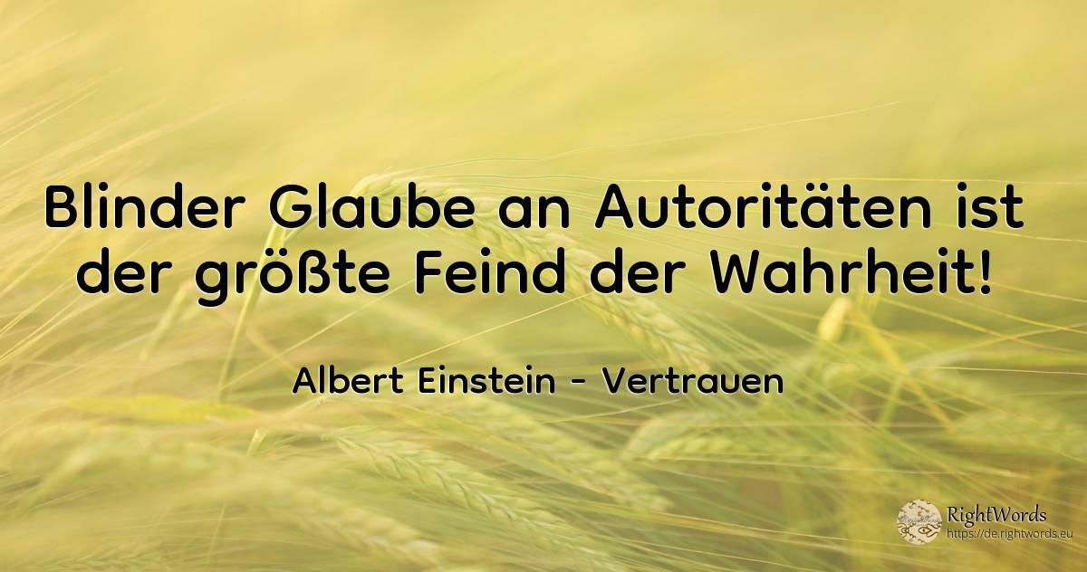 Blinder Glaube an Autoritäten ist der größte Feind der... - Albert Einstein, zitat über vertrauen