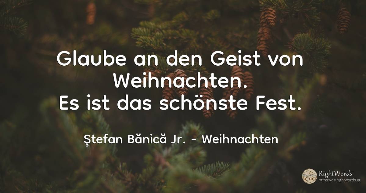 Glaube an den Geist von Weihnachten. Es ist das schönste... - Ştefan Bănică Jr., zitat über weihnachten