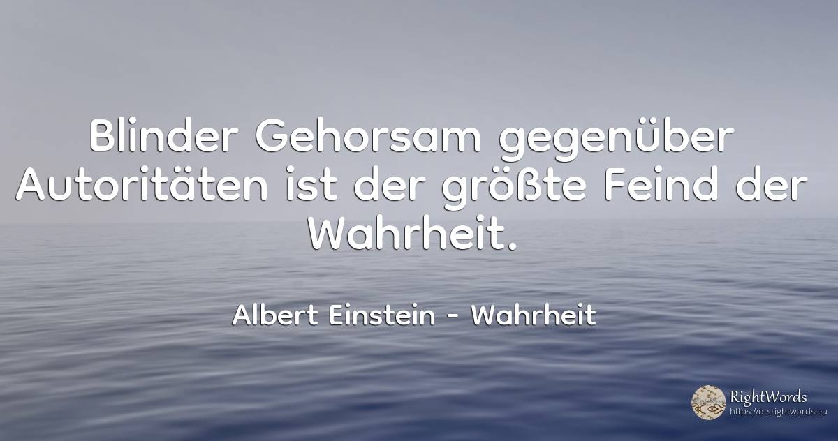 Blinder Gehorsam gegenüber Autoritäten ist der größte... - Albert Einstein, zitat über wahrheit