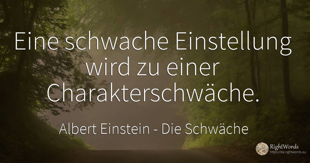 Eine schwache Einstellung wird zu einer Charakterschwäche. - Albert Einstein, zitat über die schwäche