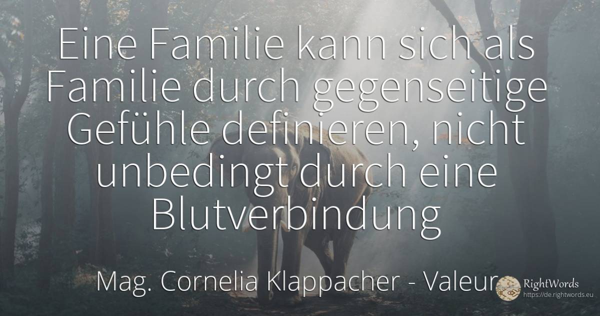 Eine Familie kann sich als Familie durch gegenseitige... - Mag. Cornelia Klappacher (Richtig Richtig), zitat über valeur, gefühle, familie