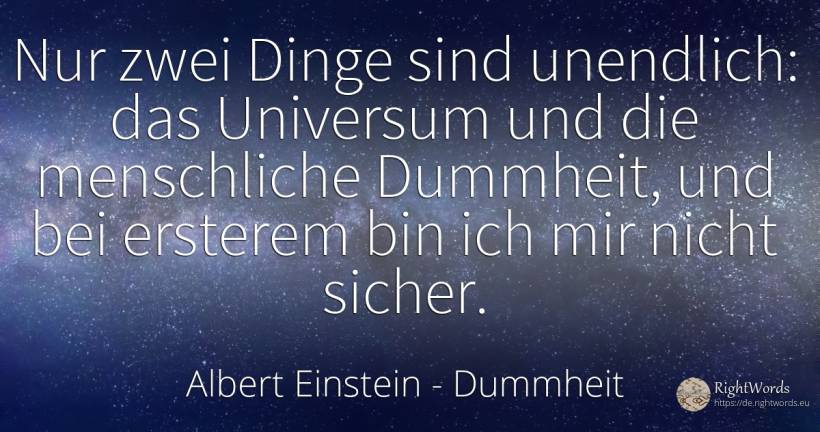 Nur zwei Dinge sind unendlich: das Universum und die... - Albert Einstein, zitat über dummheit, unendlich, menschliche unvollkommenheiten, dinge, fasten, die heimat, die schwäche