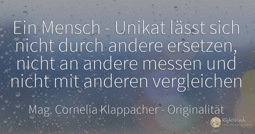 Ein Mensch - Unikat lässt sich nicht durch andere... - Mag. Cornelia Klappacher (Richtig Richtig), zitat über originalität, messen