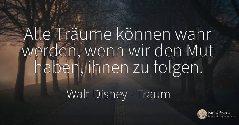 Alle Träume können wahr werden, wenn wir den Mut haben, ... - Walt Disney, zitat über traum, werden, mut