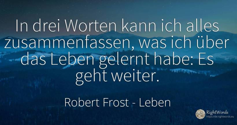In drei Worten kann ich alles zusammenfassen, was ich... - Robert Frost, zitat über leben, denken, fasten