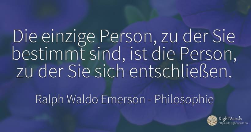 Die einzige Person, zu der Sie bestimmt sind, ist die... - Ralph Waldo Emerson, zitat über philosophie, drücken sie, clowns, der neid, der wohlstand, die heimat, die schwäche