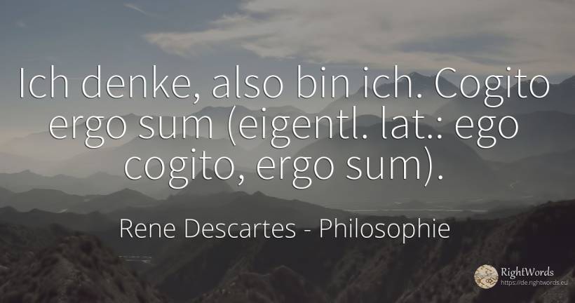 Ich denke, also bin ich. Cogito ergo sum (eigentl. lat.:... - Rene Descartes, zitat über philosophie