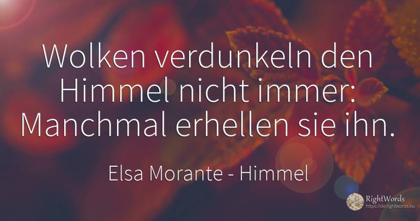 Wolken verdunkeln den Himmel nicht immer: Manchmal... - Elsa Morante, zitat über himmel