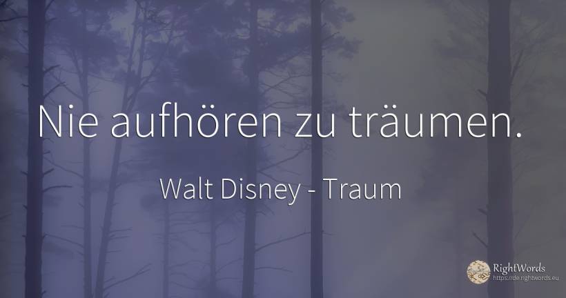 Nie aufhören zu träumen. - Walt Disney, zitat über traum