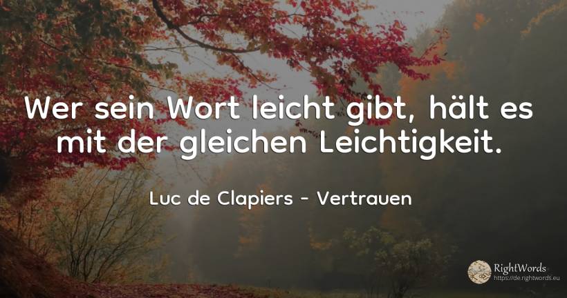 Wer sein Wort leicht gibt, hält es mit der gleichen... - Luc de Clapiers (Marquis de Vauvenargues), zitat über vertrauen