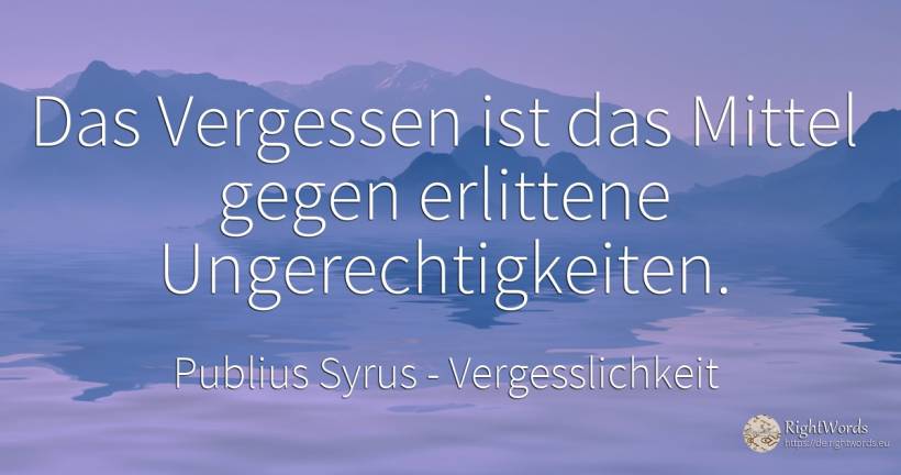 Das Vergessen ist das Mittel gegen erlittene... - Publius Syrus, zitat über vergesslichkeit