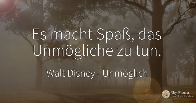 Es macht Spaß, das Unmögliche zu tun. - Walt Disney, zitat über unmöglich