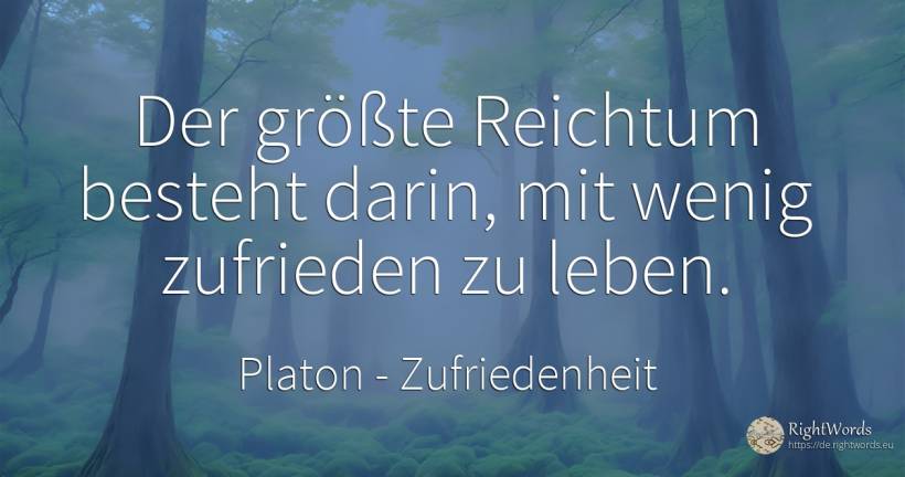 Der größte Reichtum besteht darin, mit wenig zufrieden zu... - Platon, zitat über zufriedenheit