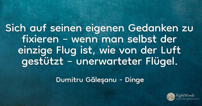 Sich an deinen eigenen Gedanken festzuhalten – wenn du... - Dumitru Găleşanu, zitat über dinge