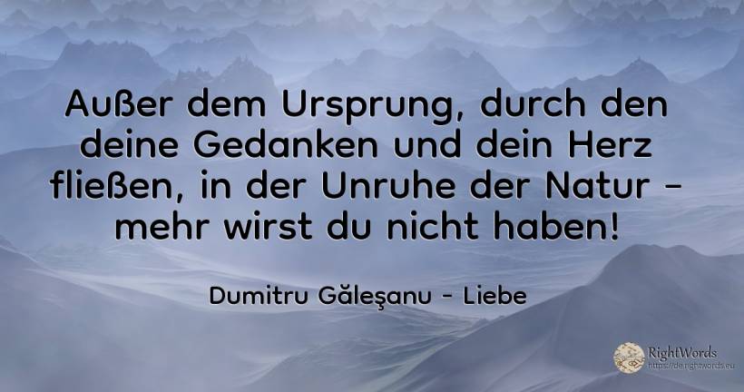 Außer dem Ursprung, durch den deine Gedanken und dein... - Dumitru Găleşanu, zitat über liebe