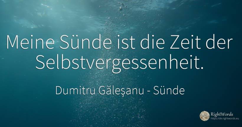 Meine Sünde ist die Zeit der Selbstvergessenheit. - Dumitru Găleşanu, zitat über sünde