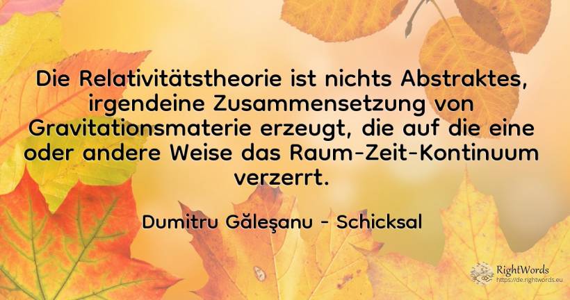 Die Relativitätstheorie ist nichts Abstraktes, irgendeine... - Dumitru Găleşanu, zitat über schicksal