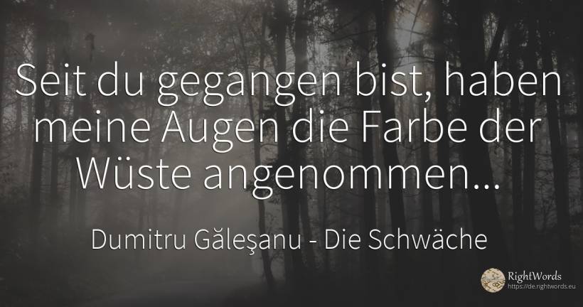 Seit du gegangen bist, haben meine Augen die Farbe der... - Dumitru Găleşanu, zitat über die schwäche