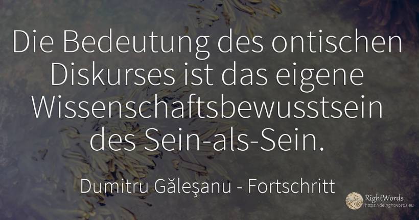 Die Bedeutung des ontischen Diskurses ist das eigene... - Dumitru Găleşanu, zitat über fortschritt