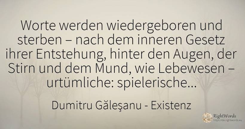 Worte werden wiedergeboren und sterben – nach dem inneren... - Dumitru Găleşanu, zitat über existenz