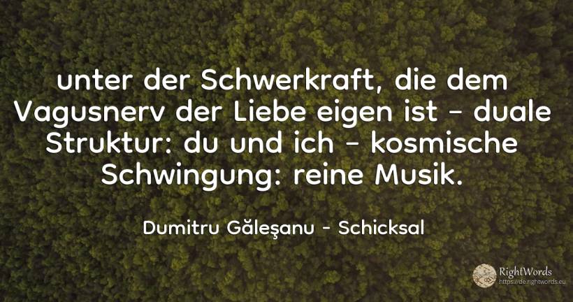 unter der Schwerkraft, die dem Vagusnerv der Liebe eigen... - Dumitru Găleşanu, zitat über schicksal